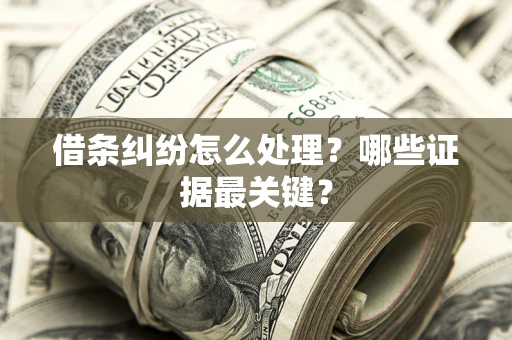 北京借条纠纷怎么处理？哪些证据最关键？