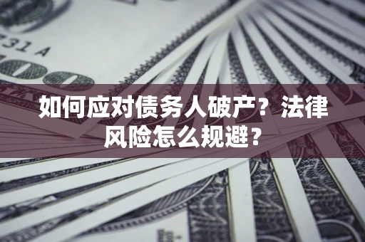 北京如何应对债务人破产？法律风险怎么规避？
