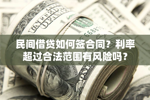 北京民间借贷如何签合同？利率超过合法范围有风险吗？