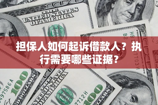 北京担保人如何起诉借款人？执行需要哪些证据？
