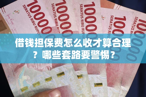 北京借钱担保费怎么收才算合理？哪些套路要警惕？