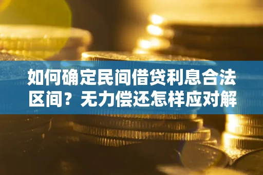 北京如何确定民间借贷利息合法区间？无力偿还怎样应对解决法门？