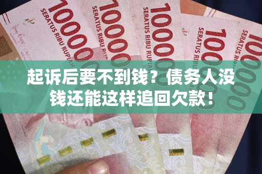 北京起诉后要不到钱？债务人没钱还能这样追回欠款！