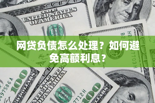 北京网贷负债怎么处理？如何避免高额利息？