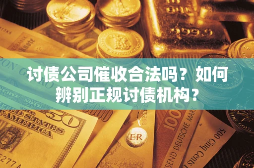 北京讨债公司催收合法吗？如何辨别正规讨债机构？