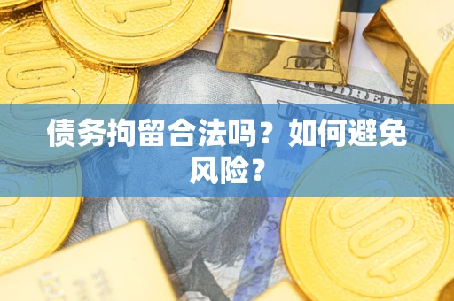 北京债务拘留合法吗？如何避免风险？