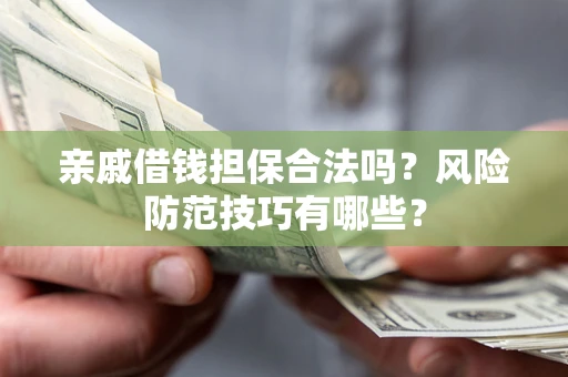 北京亲戚借钱担保合法吗？风险防范技巧有哪些？