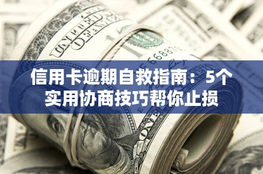 北京信用卡逾期自救指南：5个实用协商技巧帮你止损