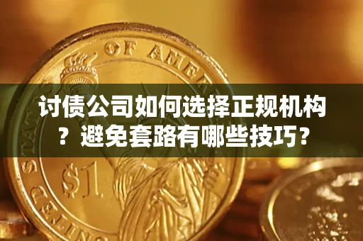 北京讨债公司如何选择正规机构？避免套路有哪些技巧？
