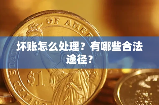 北京坏账怎么处理？有哪些合法途径？