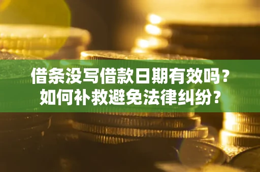 北京借条没写借款日期有效吗？如何补救避免法律纠纷？