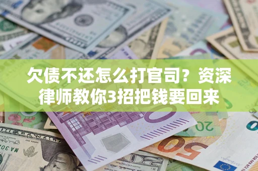 北京欠债不还怎么打官司？资深律师教你3招把钱要回来