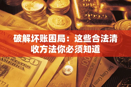 北京破解坏账困局：这些合法清收方法你必须知道