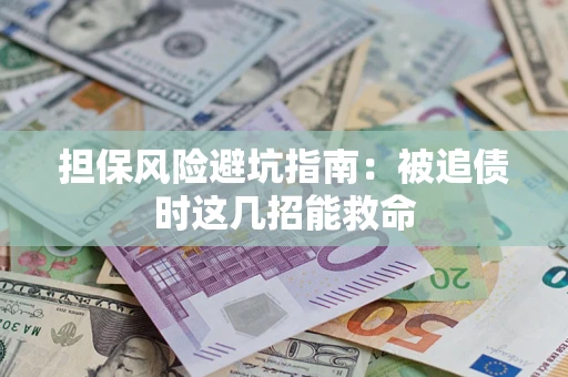 北京担保风险避坑指南：被追债时这几招能救命