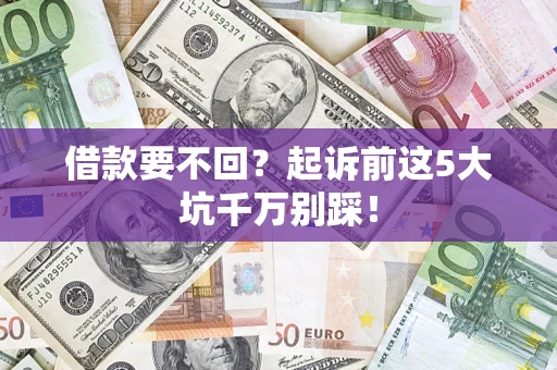 北京借款要不回？起诉前这5大坑千万别踩！