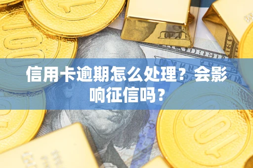 北京信用卡逾期怎么处理？会影响征信吗？