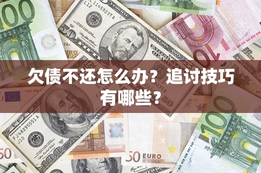 北京欠债不还怎么办？追讨技巧有哪些？