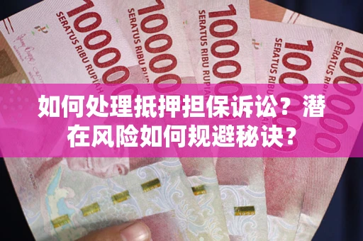 北京如何处理抵押担保诉讼？潜在风险如何规避秘诀？