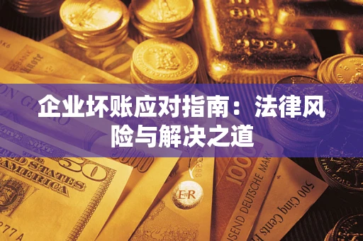 北京企业坏账应对指南：法律风险与解决之道