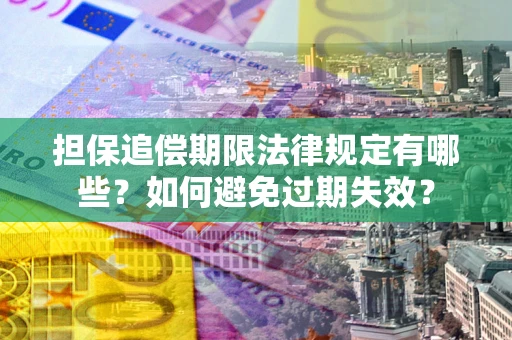北京担保追偿期限法律规定有哪些？如何避免过期失效？