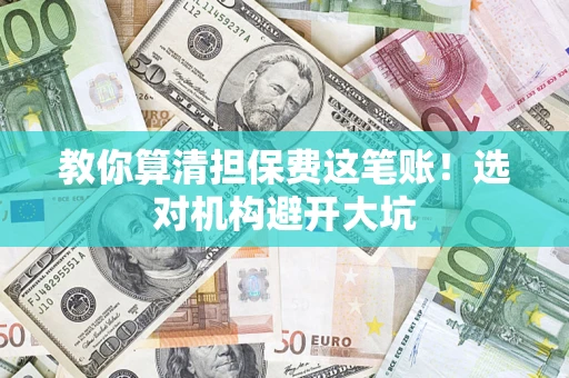 北京教你算清担保费这笔账！选对机构避开大坑