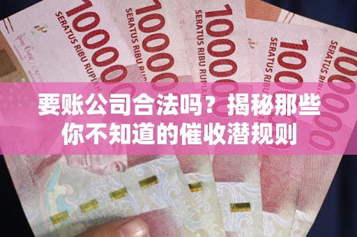 北京要账公司合法吗？揭秘那些你不知道的催收潜规则