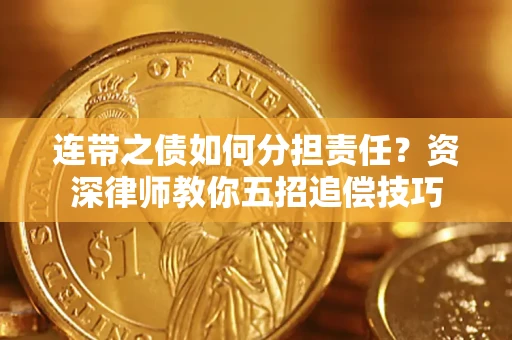 北京连带之债如何分担责任？资深律师教你五招追偿技巧