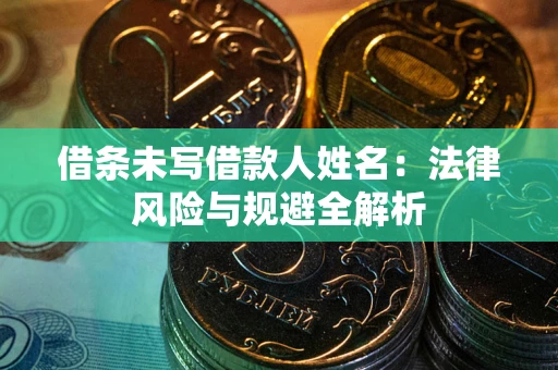 北京借条未写借款人姓名：法律风险与规避全解析