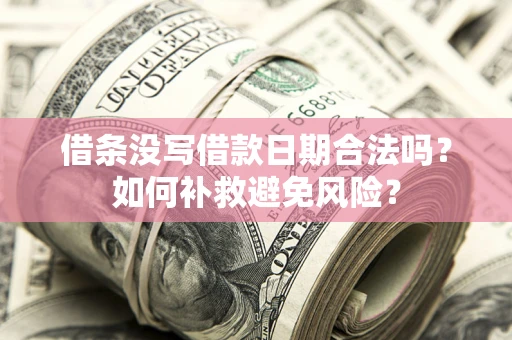 北京借条没写借款日期合法吗？如何补救避免风险？