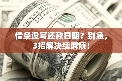 北京借条没写还款日期？别急，3招解决续麻烦！