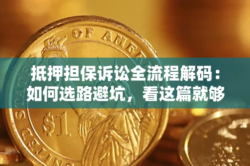 北京抵押担保诉讼全流程解码：如何选路避坑，看这篇就够了