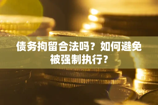 北京债务拘留合法吗？如何避免被强制执行？