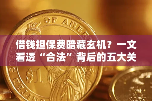 北京借钱担保费暗藏玄机？一文看透“合法”背后的五大关键陷阱
