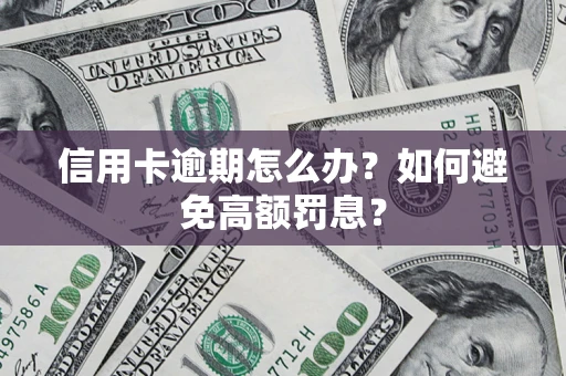 北京信用卡逾期怎么办？如何避免高额罚息？