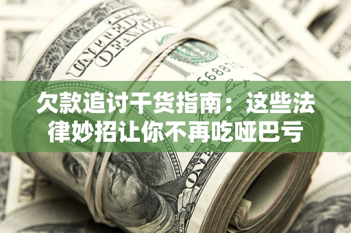 北京欠款追讨干货指南：这些法律妙招让你不再吃哑巴亏
