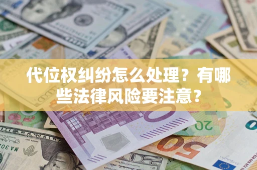 北京代位权纠纷怎么处理？有哪些法律风险要注意？