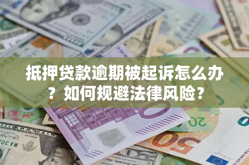 北京抵押贷款逾期被起诉怎么办？如何规避法律风险？