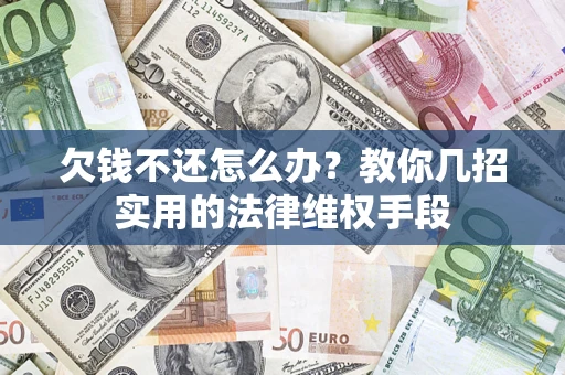 北京欠钱不还怎么办？教你几招实用的法律维权手段