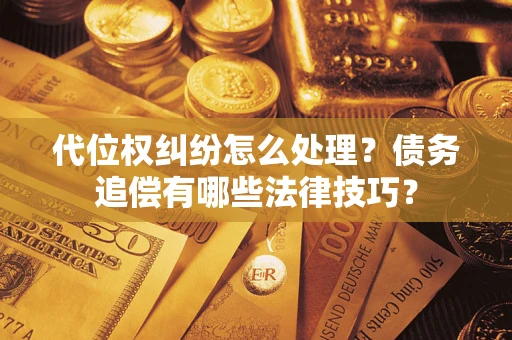 北京代位权纠纷怎么处理？债务追偿有哪些法律技巧？