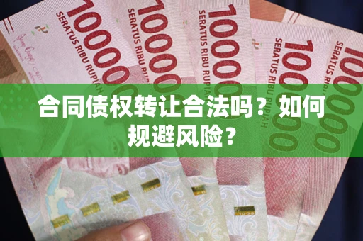 北京合同债权转让合法吗?如何规避风险? 北京合同债权转让合法吗?如何规避风险?