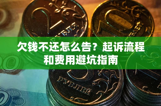北京欠钱不还怎么告？起诉流程和费用避坑指南