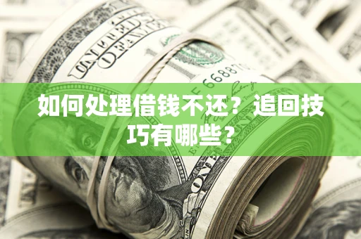 北京如何处理借钱不还？追回技巧有哪些？