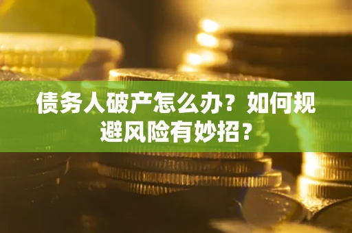 北京债务人破产怎么办？如何规避风险有妙招？