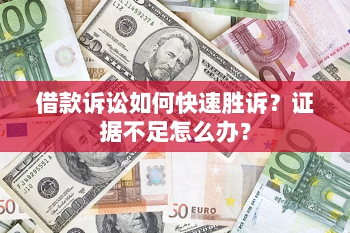 北京借款诉讼如何快速胜诉？证据不足怎么办？