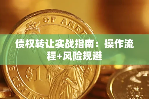 北京债权转让实战指南：操作流程+风险规避