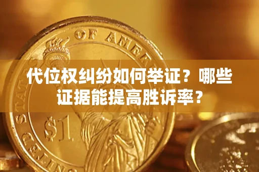 北京代位权纠纷如何举证？哪些证据能提高胜诉率？