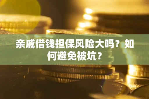 北京亲戚借钱担保风险大吗？如何避免被坑？