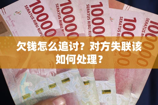 北京欠钱怎么追讨？对方失联该如何处理？