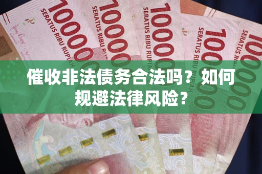 北京催收非法债务合法吗？如何规避法律风险？