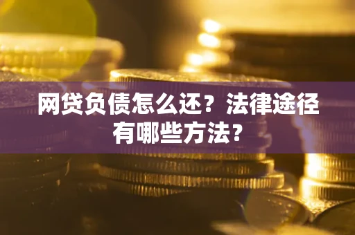 北京网贷负债怎么还？法律途径有哪些方法？